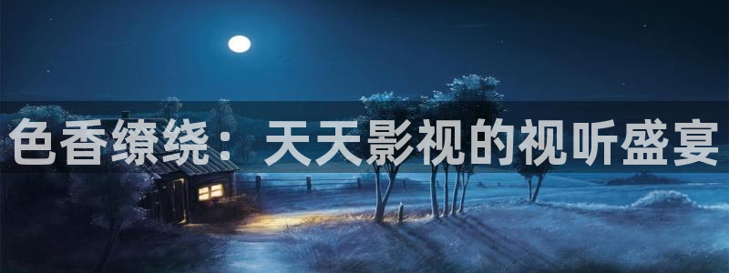 麦田影院官网免费观看：色香缭绕：天天影视的视听盛宴